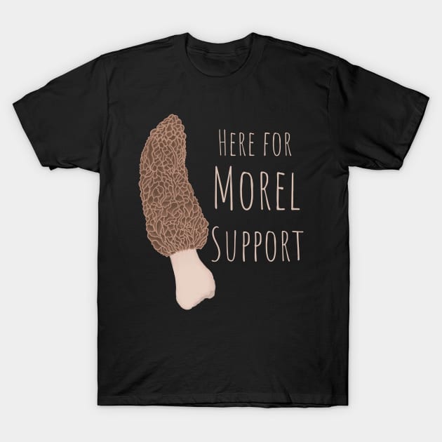 Here For Morel Support T-Shirt by Punderstandable